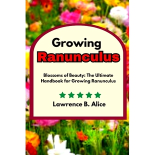 预订 Growing Ranunculus: Blossoms of Beauty: The Ultimate Handbook for Growing Ranunculus: 9798324791537
