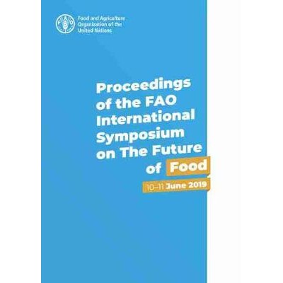 预订 Proceedings of the FAO International Symposium on The Future of Food 粮农组织关于粮食未来的国际研讨会的会议录：2019