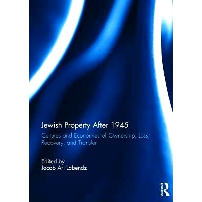 预订 Jewish Property After 1945: Cultures and Economies of Ownership, Loss, Recovery, and Transfer 1945年以后的犹太人财