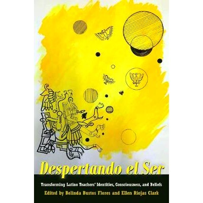 预订 Despertando el Ser: Transforming Latino Teachers’ Identities, Consciousness, and Beliefs 绝望的塞尔: 改变拉丁裔教