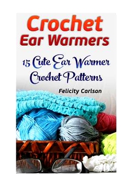 预订 Crochet Ear Warmers: 15 Cute Ear Warmer Crochet Patterns: 9781541288461