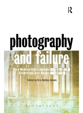 预订 Photography and Failure: One Medium’s Entanglement with Flops, Underdogs and Disappointments 摄影与失败：媒介与失
