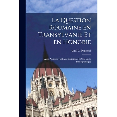 预订 La Question Roumaine En Transylvanie Et En Hongrie; Avec Plusieurs Tableaux Statistiques Et Une Carte Ethnographiqu