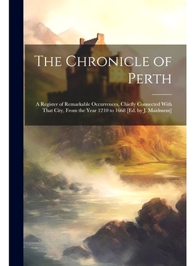 预订 The Chronicle of Perth: A Register of Remarkable Occurrences, Chiefly Connected With That City, From the Year 1210