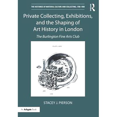 预订 Private Collecting, Exhibitions, and the Shaping of Art History in London: The Burlington Fine Arts Club 私人收藏、