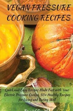 [预订]Vegan Pressure Cooking Recipes: Quick and Easy Recipes Made Fast with Your Electric Pressure Cooker. 9781801822039