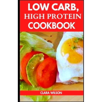 预订 Low Carb, High Protein Cookbook: Fuel Your Body, Energize Your Life: Flavorful Recipes for a Low Carb, High Protein