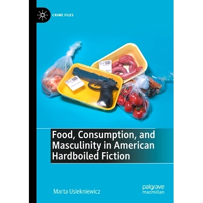 预订 Food, Consumption, and Masculinity in American Hardboiled Fiction 美国硬派小说中的食物、消费与男子气概: 97830312915