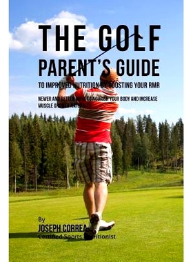 预订 The Golf Parent’s Guide to Improved Nutrition by Boosting Your RMR: Newer and Better Ways to Nourish Your Body and