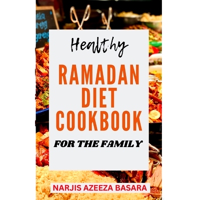 预订 Healthy Ramadan Diet Cookbook For The Family: The Complete Easy-to-Prepare Ramadan Recipes For Suhoor, Iftar And Ei