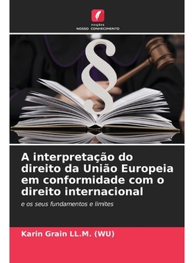 预订 A interpretação do direito da União Europeia em conformidade com o direito internacional: e os seus fundamentos
