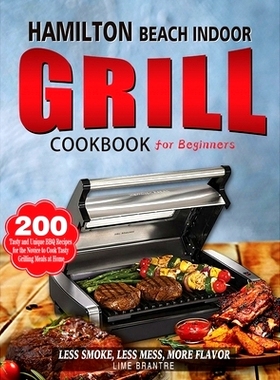 预订 Hamilton Beach Indoor Grill Cookbook for Beginners: 200 Tasty and Unique BBQ Recipes for the Novice to Cook Tasty G