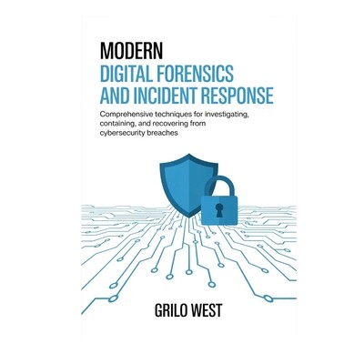 预订 Modern Digital Forensics and Incident Response: Comprehensive Techniques for Investigating, Containing, and Recover