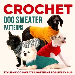 预订 Crochet Dog Sweaters Patterns: Stylish Dog Sweater Patterns for Every Pup: Crochet for Dogs: 9798864818947
