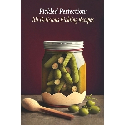 预订 Pickled Perfection: 101 Delicious Pickling Recipes: 9798397944212