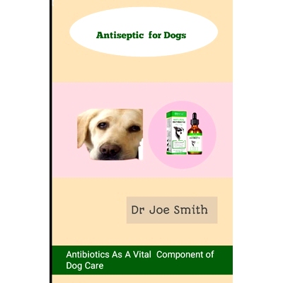 预订 Antiseptic For Dogs: Antibiotics As A Vital Component Of Dog Care: 9798326765178