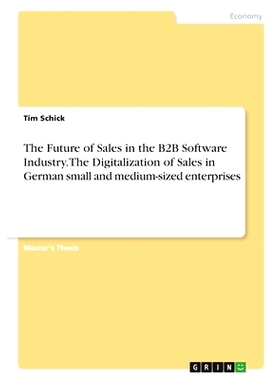 预订 The Future of Sales in the B2B Software Industry. The Digitalization of Sales in German small and medium-sized ente