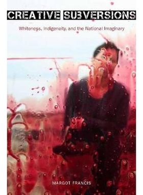 预订 Creative Subversions: Whiteness, Indigeneity, and the National Imaginary 创新型颠覆：白人、当地人与民族假想: 978077