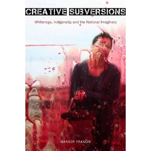 预订 Creative Subversions: Whiteness, Indigeneity, and the National Imaginary 创新型颠覆：白人、当地人与民族假想: 978077