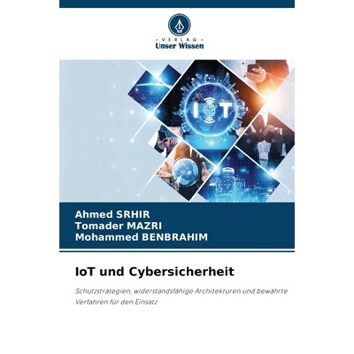 预订 IoT und Cybersicherheit: Schutzstrategien, widerstandsfähige Architekturen und bewährte Verfahren für den Einsat
