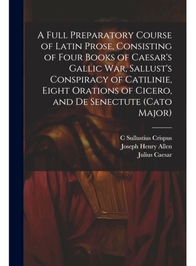 预订 A Full Preparatory Course of Latin Prose, Consisting of Four Books of Caesar’s Gallic War, Sallust’s Conspiracy o