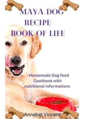 预订 Maya Dog Recipe Book of Life: Homemade Dog food Cookbook with nutritional informations: 9798399391489