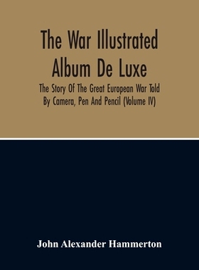 预订 The War Illustrated Album De Luxe; The Story Of The Great European War Told By Camera, Pen And Pencil (Volume Iv):