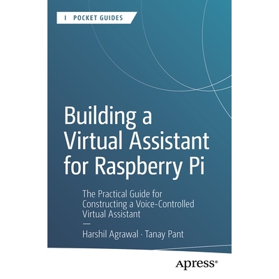 预订 Building a Virtual Assistant for Raspberry Pi: The Practical Guide for Constructing a Voice-Controlled Virtual Assi