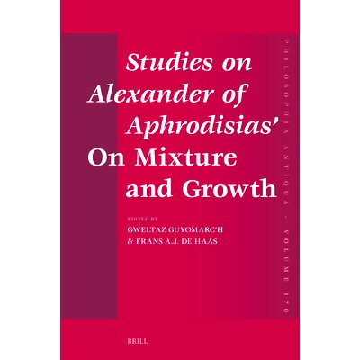 预订 Studies on Alexander of Aphrodisias’ On Mixture and Growth 阿弗罗狄西亚的亚历山大的《论混合与生长》研究: 978900468