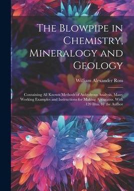[预订]The Blowpipe in Chemistry, Mineralogy and Geology: Containing All Known Methods of Anhydrous Analysi 9781021656902