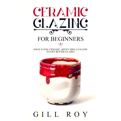 预订 Ceramic Glazing for Beginners: What Every Ceramic Artist Should Know to Get Better Glazes: 9781702774161