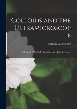 [预订]Colloids and the Ultramicroscope: A Manual of Colloid Chemistry and Ultramicroscopy 9781018250267