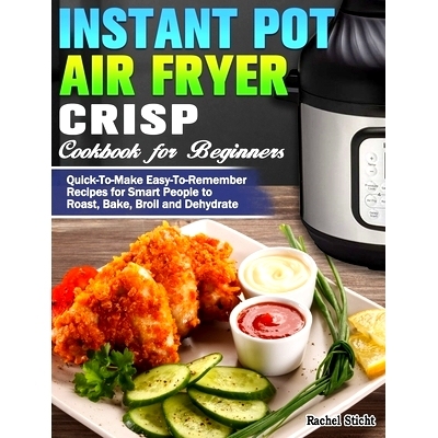 预订 Instant Pot Air Fryer Crisp Cookbook for Beginners: Quick-To-Make Easy-To-Remember Recipes for Smart People to Roas
