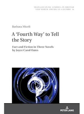 预订 A ‘Fourth Way’ to Tell the Story: Fact and Fiction in Three Novels by Joyce Carol Oates: 9783631867921