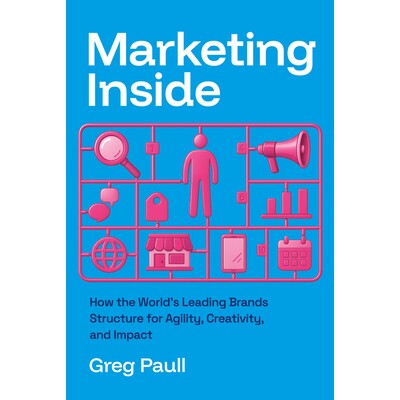 预订 Marketing Inside: How the World’s Leading Brands Structure for Agility, Creativity, and Impact 9798891389205