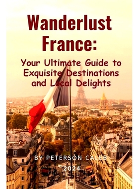 预订 Wanderlust France: Your Ultimate Guide to Exquisite Destinations and Local Delights: 9798876117403