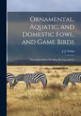 [预订]Ornamental, Aquatic, and Domestic Fowl, and Game Birds; Their Importation, Breeding, Rearing, and Ge 9781017094992