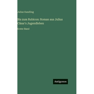 预订 Bis zum Rubicon: Roman aus Julius Cäsar’s Jugendleben: Erster Band: 9783386329880