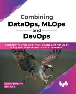 [预订]Combining DataOps, MLOps and DevOps: Outperform Analytics and Software Development with Expert Pract 9789355511966