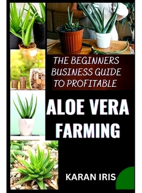 预订 The Beginners Business Guide to Profitable Aloe Vera Farming: Harnessing Nature’s Gift: Practical Tips for a Succe