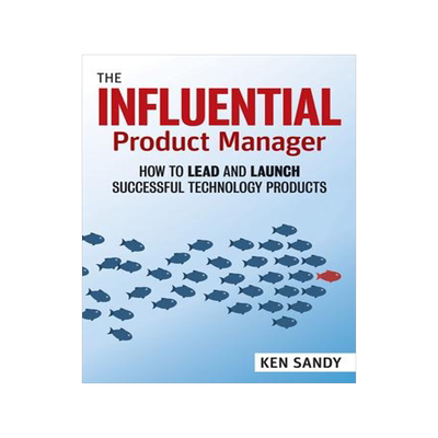 [预订]The Influential Product Manager: How to Lead and Launch Successful Technology Products 9781523087464