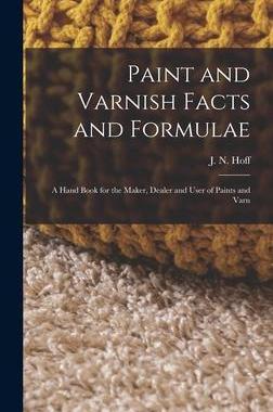 [预订]Paint and Varnish Facts and Formulae: A Hand Book for the Maker, Dealer and User of Paints and Varn 9781015928473