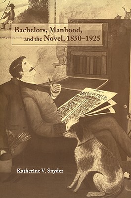 【预订】Bachelors, Manhood, and the Novel, 1850–1925
