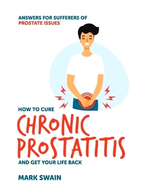 预订 How to Cure Chronic Prostatitis and Get Your Life Back: Answers for sufferers of prostate issues