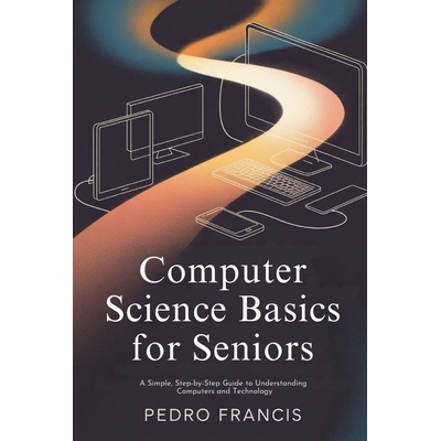 预订 Computer Science Basics for Seniors: A Simple, Step-by-Step Guide to Understanding Computers and Technology 9798247