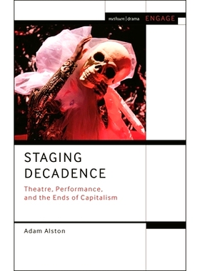 预订 Staging Decadence: Theatre, Performance, and the Ends of Capitalism: 9781350237087