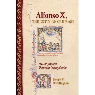 预订 Alfonso X, the Justinian of His Age: Law and Justice in Thirteenth-Century Castile 阿方索十世,他的时代的查士丁尼: