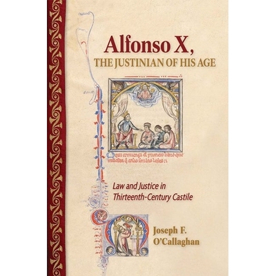 预订 Alfonso X, the Justinian of His Age: Law and Justice in Thirteenth-Century Castile 阿方索十世，他的时代的查士丁尼：