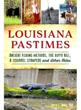 预订 Louisiana Pastimes: Ancient Fishing Methods, the Hippo Bill, a Squirrel Stampede and Other Tales 路易斯安那州消遣：