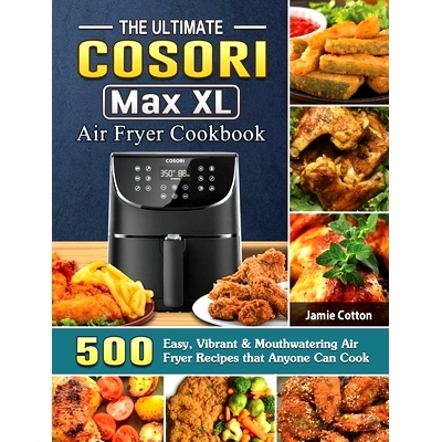 预订 The Ultimate Cosori Max XL Air Fryer Cookbook: 500 Easy, Vibrant & Mouthwatering Air Fryer Recipes that Anyone Can